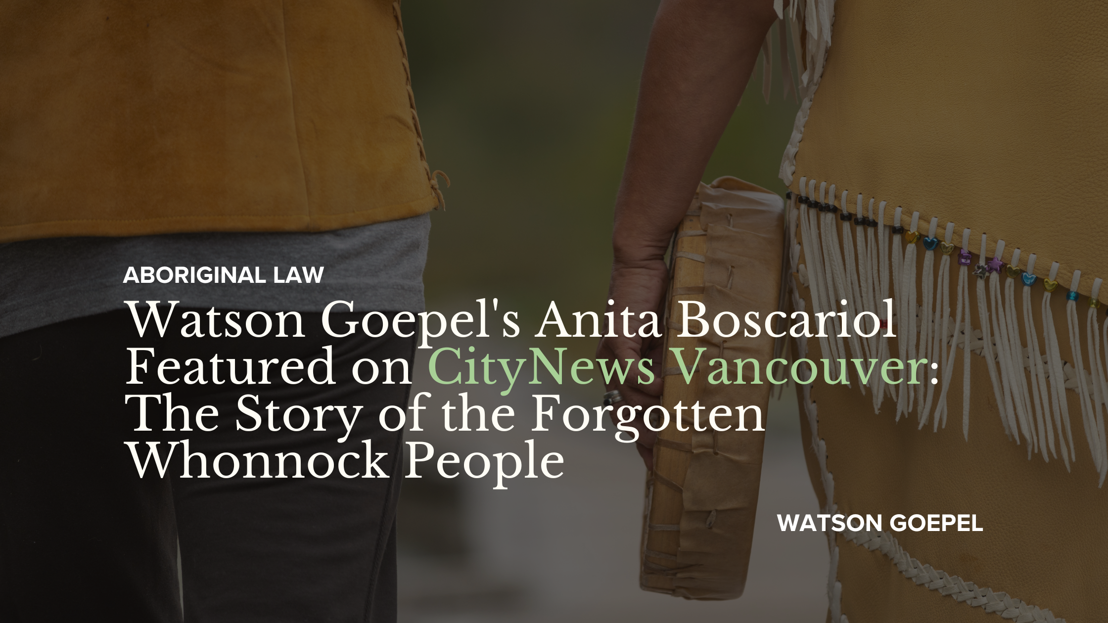 Watson Goepel's Anita Boscariol Featured on CityNews Vancouver: The Story of the Forgotten Whonnock People